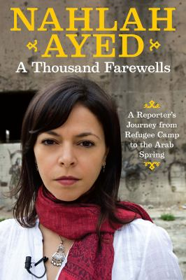 Thousand Farewells: A Reporter’s Journey From Refugee Camp To The Arab Spring by , 