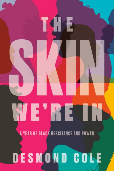 The Skin We’re In: A Year of Black Resistance and Power by Desmond Cole, 2020