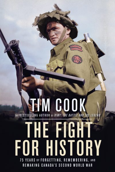 The Fight for History: 75 Years of Forgetting, Remembering, and Remaking Canada’s Second World War by Tim Cook, 2020