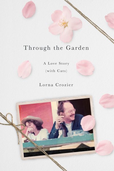 Through the Garden: A Love Story (with Cats) by Lorna Crozier, 2020