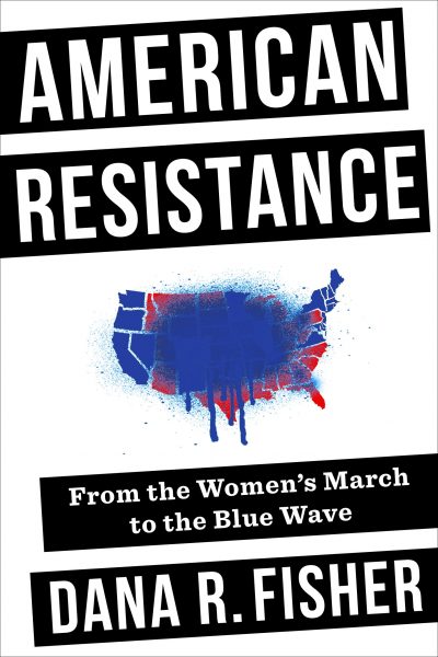 American Resistance: From the Women’s March to the Blue Wave by Dana R. Fisher, 2019