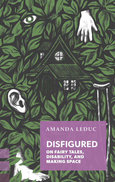 Disfigured: On Fairytales, Disability and Making Space by Amanda Leduc, 2020