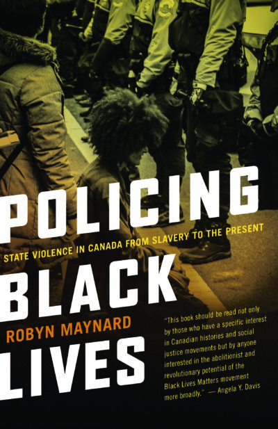 Policing Black Lives: State Violence in Canada from Slavery to the Present by Robyn Maynard, 2020