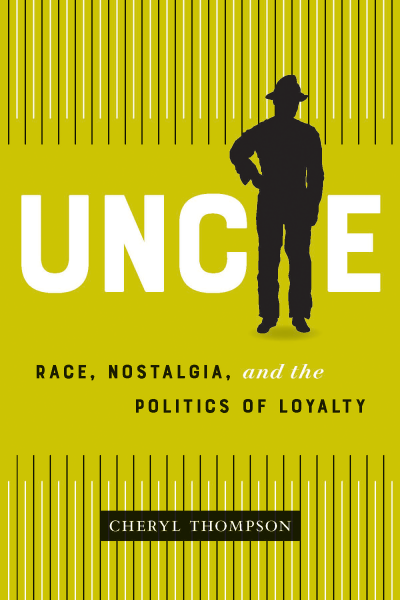 Uncle: Race, Nostalgia, and the Politics of Loyalty by Cheryl Thompson, 2021