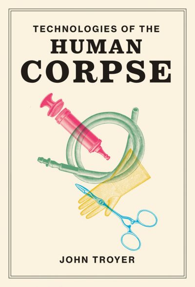 Technologies of the Human Corpse by John Troyer, 2020