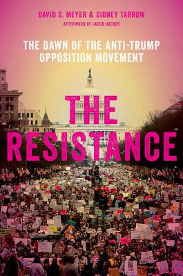 The Resistance: The Dawn of the Anti-Trump Opposition Movement by David S. Meyer, 2018