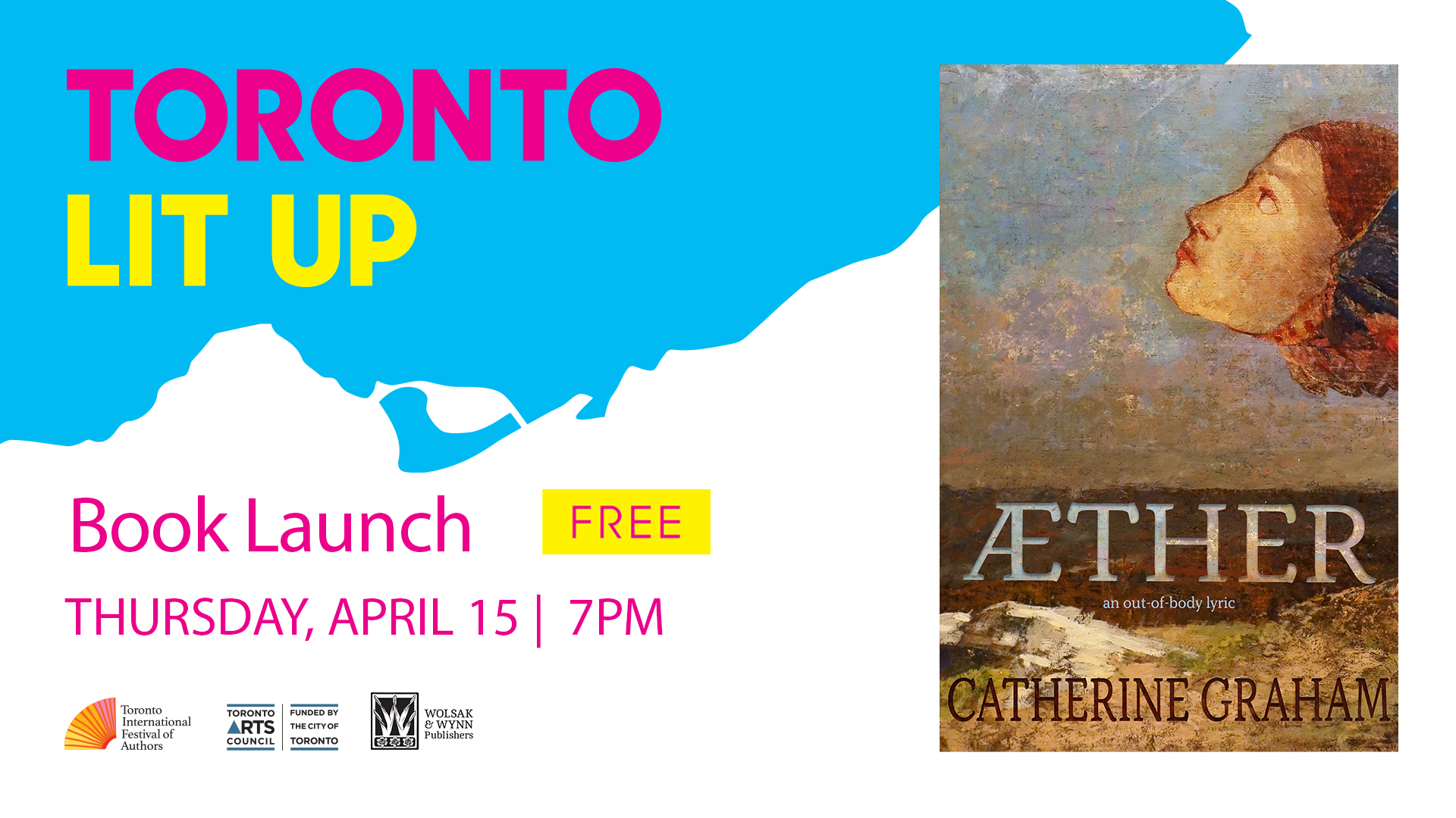 Catherine Graham Toronto Lit Up banner with the book cover of AETHER and "Book Launch Free Thursday April 15 7pm". Includes TIFA, Toronto Arts Council and Wolsak and Wynn logos