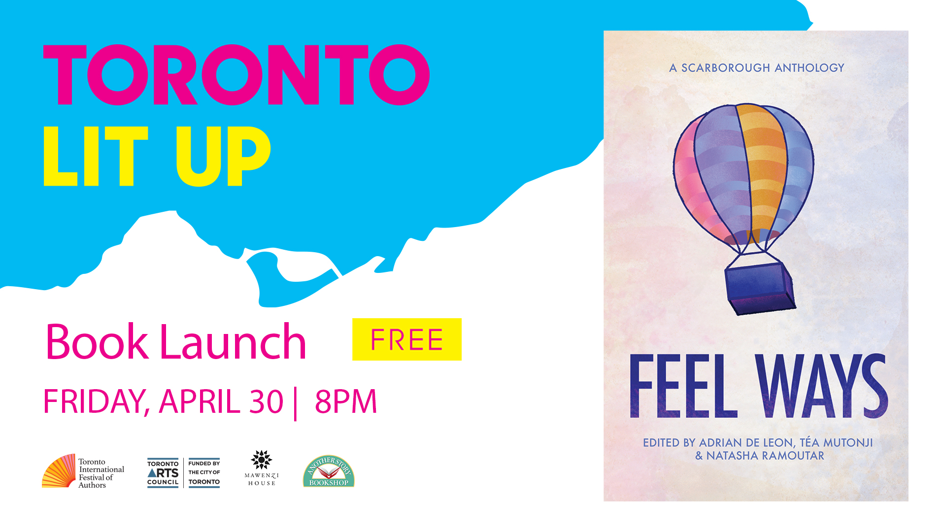 Toronto Lit Up banner with the book cover of FEEL WAYS and "Book Launch Free FRIDAY April 30 8pm". Includes TIFA, Toronto Arts Council, Mawenzi House and Another Story Bookstore logos
