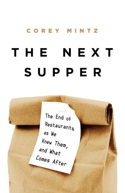 Corey Mintz, THE NEXT SUPPER: The End of Restaurants as We Knew Them, and What Comes After (PublicAffairs, Hachette Book Group) book cover