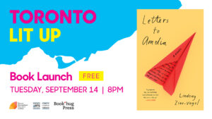 Lindsay Zier-VogelToronto Lit Up banner with the book cover of Letters to Amelia and "Book Launch Free Tuesday September 14 8pm". Includes TIFA, Toronto Arts Council and Book*Hug Press logos