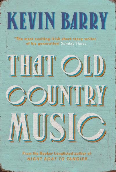 That Old Country Music by Kevin Barry, 2020