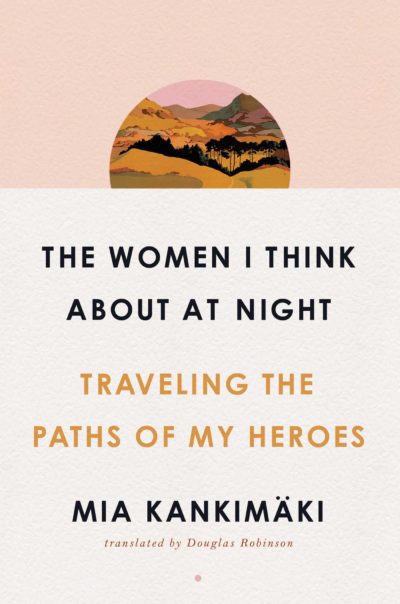 The Women I Think About at Night: Traveling the Paths of My Heroes book cover