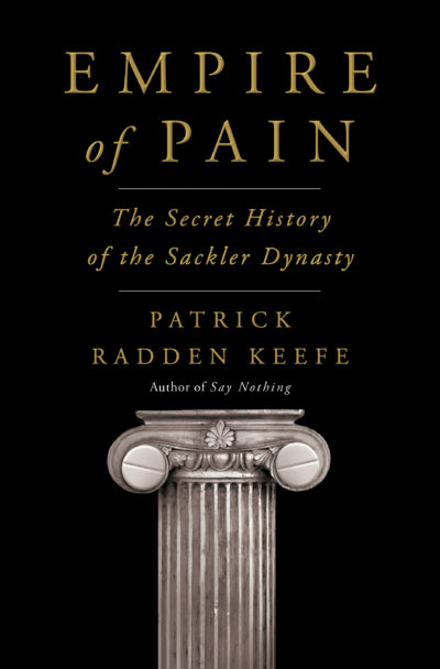 Empire of Pain: The Secret History of the Sackler Dynasty by Patrick Radden Keefe, 2021