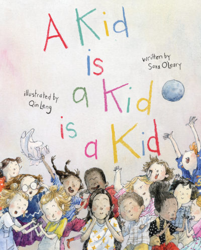 A Kid is a Kid is a Kid by Sara O’Leary, 2021
