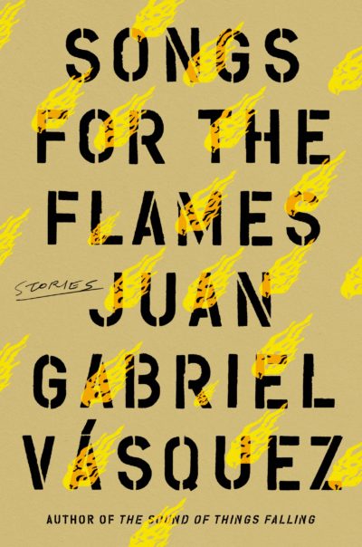 Songs for the Flames by Juan Gabriel Vásquez, 2020