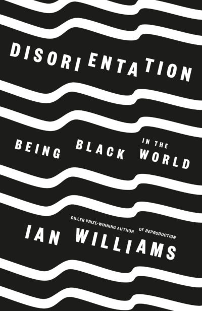 Disorientation: Being Black in the World by Ian Williams, 2021