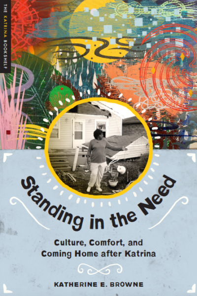 Standing in the Need: Culture, Comfort, and Coming Home after Katrina by Katherine E. Browne, 2015