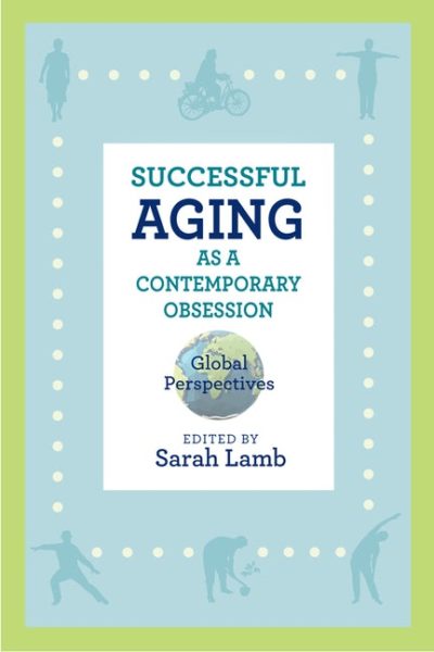 Successful Aging as a Contemporary Obsession by Sarah Lamb, 2017