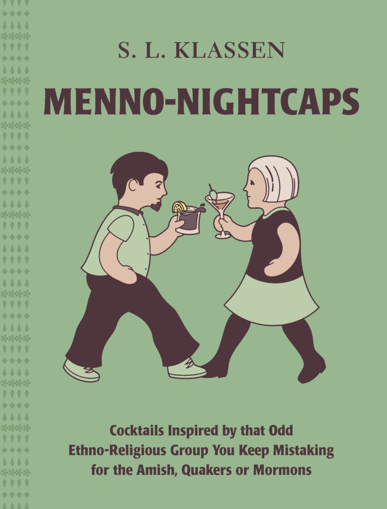 S.L. Klassen, Menno-Nightcaps: Cocktails Inspired by that Odd Ethno-Religious Group You Keep Mistaking for the Amish, Quakers Or Mormons (TouchWood Editions)  book cover