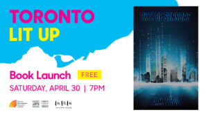 A.M. Todd's Toronto Lit Up banner with the book cover of City of Sensors and "Book Launch Free Saturday April 30 7pm". Includes TIFA, Toronto Arts Council and Now or Never Publishing logos