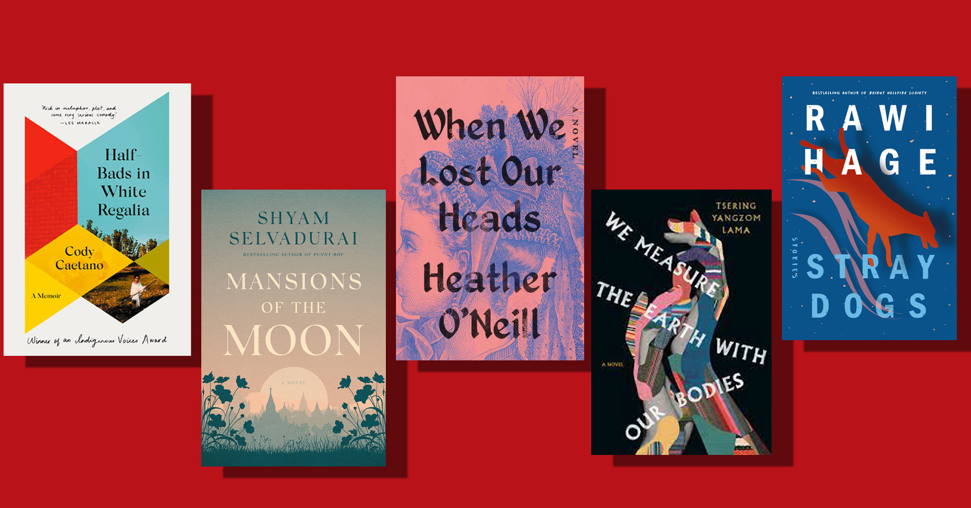 TIFA Virtual Book Club Fall selections featuring: Cody Caetano's Half Bads in White Regalia, Shyam Selvadurai's Mansions of the Moon, Heather O'Neill's When We Lost our Heads, Tsering Yangzom Lama's We Measure the Earth with our Bodies and Rawi Hage's Stray Dogs.
