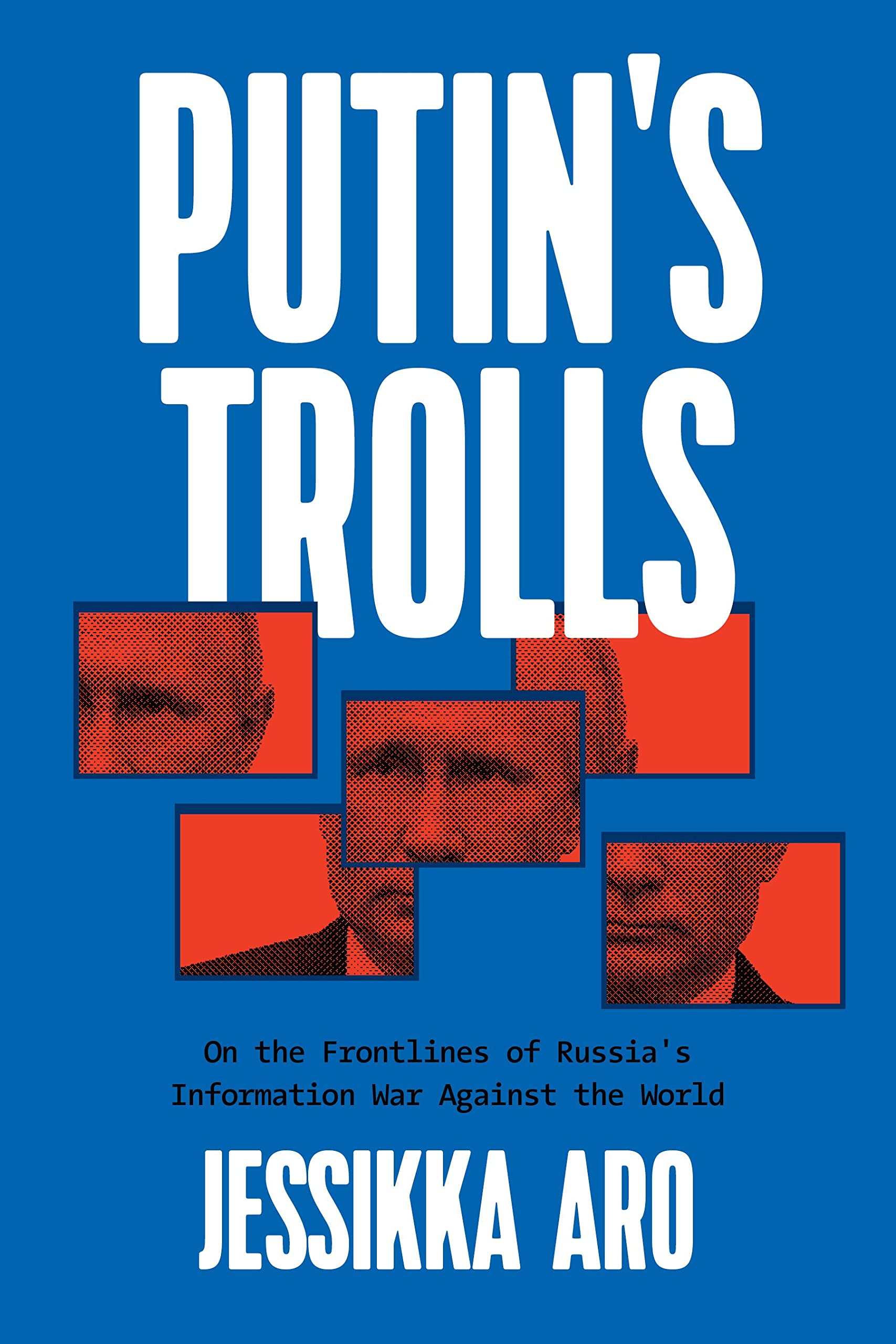 Jessikka Aro's Putin's Trolls: On the Frontlines of Russia's Information War Against the World book cover