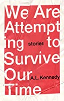 A.L. Kennedy's We Are Attempting To Survive Our Time book cover