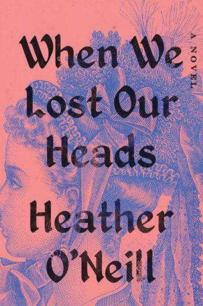 Heather O'Neill's When We Lost our Heads book cover