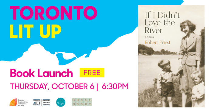 Robert Priest's Toronto Lit Up banner with the book cover of If I Didn’t Love the River and "Book Launch Free Thursday October 6 6:30pm". Includes TIFA, Toronto Arts Council, ECW Press and Queen Books logos