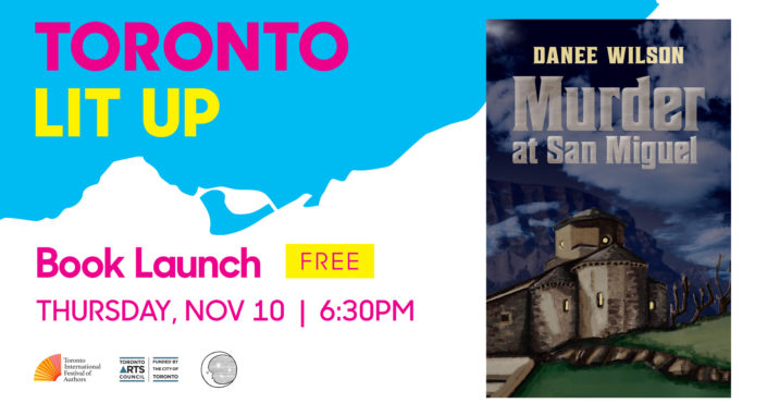 Danee Wilson's Toronto Lit Up banner with the book cover of Murder at San Miguel and "Book Launch Free Thursday Nov 10 6:30pm". Includes TIFA, Toronto Arts Council and Radiant Press Logos