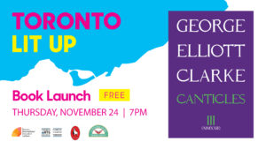 George Elliott Clarke's Toronto Lit Up banner with the book cover of Canticles III (MMXXII) and "Book Launch Free Thursday November 24 7pm". Includes TIFA, Toronto Arts Council, Guernica Editions and Another Story Bookshop logos
