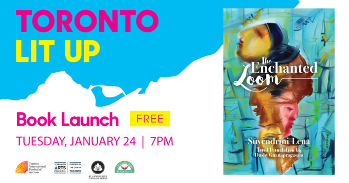 Suvendrini Lena's Toronto Lit Up banner with the book cover of The Enchanted Loom and "Book Launch Free Tuesday January 24 7pm". Includes TIFA, Toronto Arts Council, Playwrights Canada Press and Another Story Bookshop logos