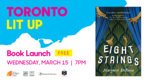 Margaret DeRosia's Toronto Lit Up logo with book cover for "Eight Strings". Text reads "Book Launch. Free. Wednesday, March 15 at 7pm". Logos at bottom for the Toronto International Festival of Authors, the Toronto Arts Council, Simon and Schuster, and Glad Day Bookshop