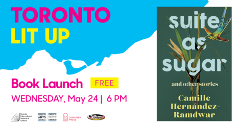 Toronto Lit Up branded image with cover of Suite as Sugar by Camille Hernandez-Ramdwar. Text reads “book launch. Free. Wednesday April 24 at 6pm”. Logos at bottom for Toronto International Festival of authors, Toronto Arts Council, Dundurn Press and A Different Booklist