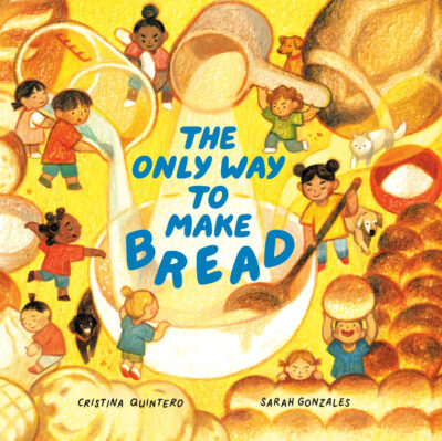 Book cover for The Only Way to Make Bread by Cristina Quintero and Sarah Gonzales