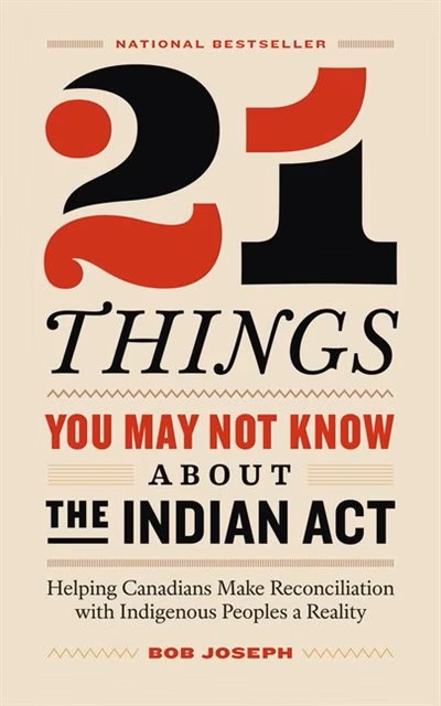 Book cover for 21 Things You May Not Know About the Indian Act: Helping Canadians Make Reconciliation with Indigenous Peoples a Reality by Bob Joseph