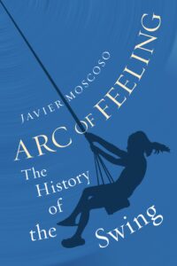 Book cover for Arc of Feeling: The History of the Swing by Javier Moscoso