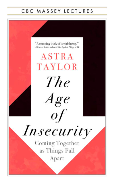 The Age of Insecurity: Coming Together as Things Fall Apart by Astra Taylor, 2023