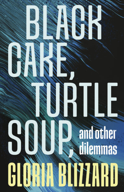 Black Cake, Turtle Soup, and Other Dilemmas by Gloria Blizzard, 2024