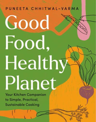 The book cover of Good Food, Healthy Planet by Puneeta Chhitwal-Varma