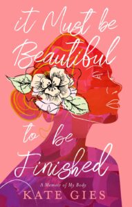 The book cover of It Must Be Beautiful to Be Finished by Kate Gies