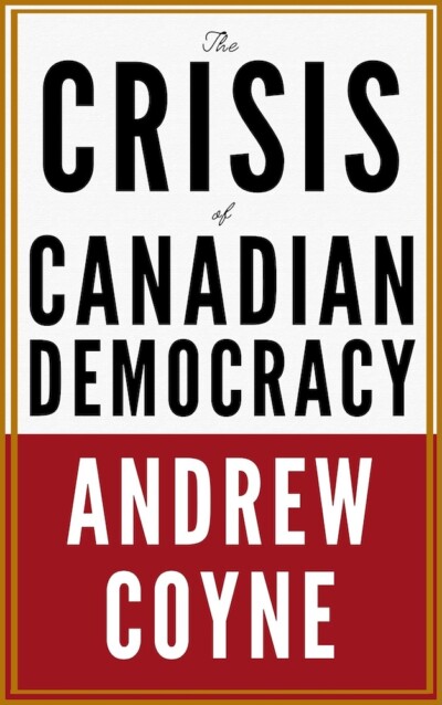 The Crisis of Canadian Democracy, Andrew Coyne