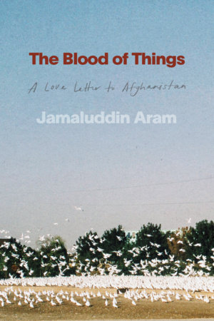 Cover of The Blood of Things: A Love Letter to Afghanistan